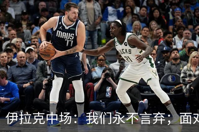 伊拉克中场：我们永不言弃；面对姆巴佩这种巨星我们也会提升状态